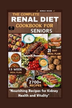 THE COMPLETE RENAL DIET COOKBOOK FOR SENIORS: "Nourishing Recipes for Kidney Health and Vitality"
