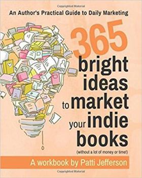 Paperback 365 Bright Ideas for Marketing Your Indie Books: An Author's Practical Guide to Daily Marketing Book