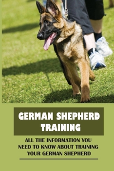 Paperback German Shepherd Training: All The Information You Need To Know About Training Your German Shepherd: Bullmastiff Training Guide Book