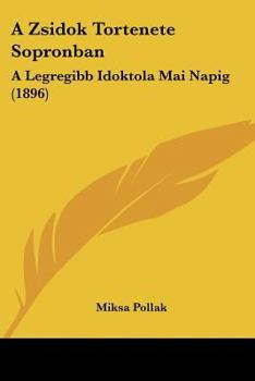 Paperback A Zsidok Tortenete Sopronban: A Legregibb Idoktola Mai Napig (1896) [Hebrew] Book