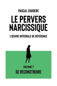 Paperback Le pervers narcissique L'oeuvre intégrale de référence: Volume 7 Se reconstruire [French] Book