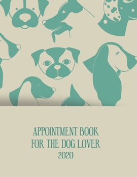 Appointment Diary For The Dog Lover 2020: 2020 diary, journal for women journal for men, writing journal, journals to write in, appointment diary, planner, organiser