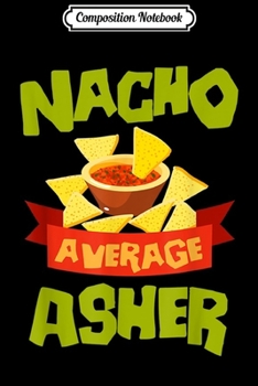 Composition Notebook: NACHO AVERAGE ASHER Funny Birthday Personalized Name Gift  Journal/Notebook Blank Lined Ruled 6x9 100 Pages