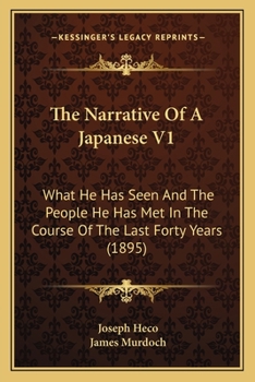 Paperback The Narrative Of A Japanese V1: What He Has Seen And The People He Has Met In The Course Of The Last Forty Years (1895) Book