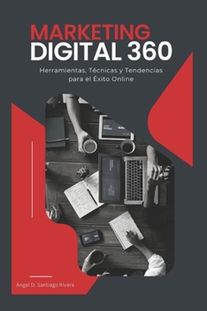 Marketing Digital 360: Herramientas, Técnicas y Tendencias para el Éxito Online (Spanish Edition)