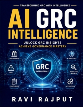 AI GRC Intelligence: Governance Frameworks | AI Compliance Tools | Real-Time Risk Insights | AI-Powered GRC | Transformative GRC Approaches | AI in Regulatory Compliance | Integrated AI Governance
