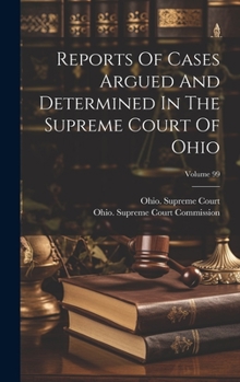 Hardcover Reports Of Cases Argued And Determined In The Supreme Court Of Ohio; Volume 99 Book