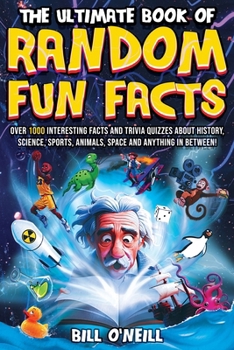 Paperback The Ultimate Book of Random Fun Facts: Over 1000 Interesting Facts And Trivia Quizzes About History, Science, Sports, Animals, Space and Anything In B Book