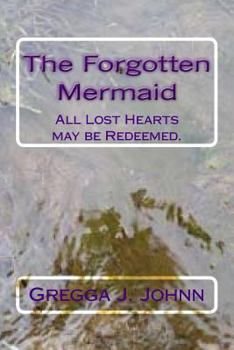 Paperback The Forgotten Mermaid: All Lost Hearts may be Redeemed. Book