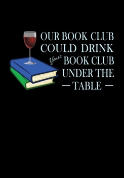 Paperback Our Book Club Could Drink Your Book Club Under the Table: Lined Notebook and Journal Book