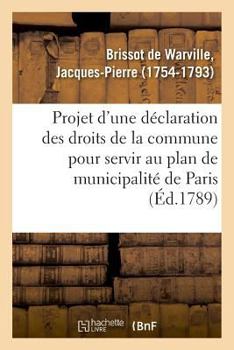 Paperback Projet d'Une Déclaration Des Droits de la Commune Pour Servir Au Plan de Municipalité de Paris [French] Book