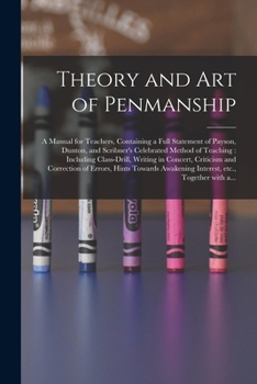 Paperback Theory and Art of Penmanship: a Manual for Teachers, Containing a Full Statement of Payson, Dunton, and Scribner's Celebrated Method of Teaching: In Book