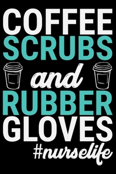 Coffee Scrubs And Rubber Gloves Nurse Life: Nursing College Ruled Composition Notebook and Journal Gifts for Nurse Student, Nurses and Nursing Students 6x9in 120 pages