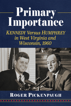 Paperback Primary Importance: Kennedy Versus Humphrey in West Virginia and Wisconsin, 1960 Book