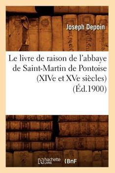Le Livre de Raison de L'Abbaye de Saint-Martin de Pontoise (Xive Et Xve Sia]cles) (A0/00d.1900)