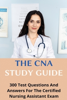 Paperback The CNA Study Guide: 300 Test Questions And Answers For The Certified Nursing Assistant Exam: State Cna Exam Book