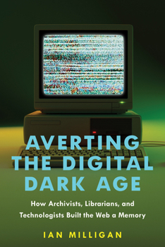 Hardcover Averting the Digital Dark Age: How Archivists, Librarians, and Technologists Built the Web a Memory Book