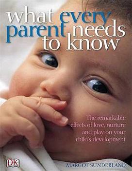 Paperback What Every Parent Needs to Know the Remarkable Effects of Love, Nurture and Play on Your Child's Development. Margot Sunderland Book
