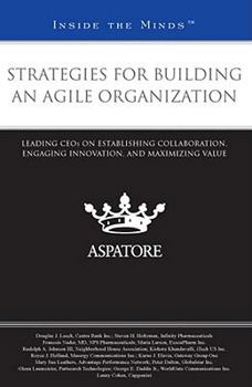 Paperback Strategies for Building an Agile Organization: Leading CEOs on Establishing Collaboration, Engaging Innovation, and Maximizing Value (Inside the Minds) Book