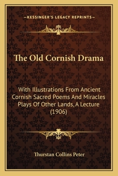 Paperback The Old Cornish Drama: With Illustrations From Ancient Cornish Sacred Poems And Miracles Plays Of Other Lands, A Lecture (1906) Book
