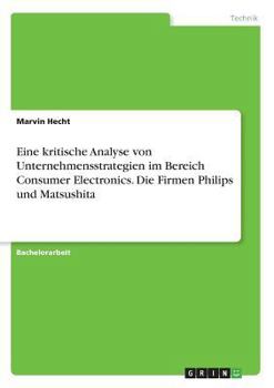 Paperback Eine kritische Analyse von Unternehmensstrategien im Bereich Consumer Electronics. Die Firmen Philips und Matsushita [German] Book