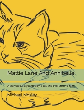 Paperback Mattie Lane And Annibelle: A story about a young lady, a cat, and their life on a farm Book