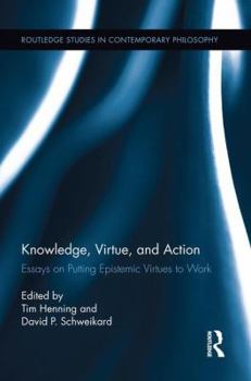 Knowledge, Virtue, and Action: Putting Epistemic Virtues to Work - Book  of the Routledge Studies in Contemporary Philosophy