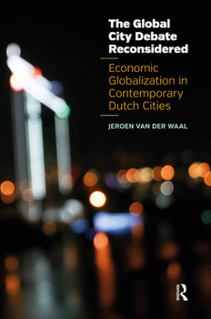 Hardcover The Global City Debate Reconsidered: Economic Globalization in Contemporary Dutch Cities Book