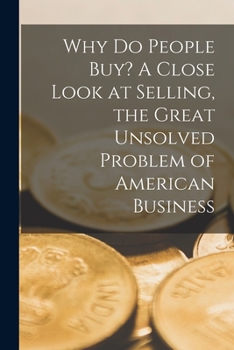 Paperback Why Do People Buy? A Close Look at Selling, the Great Unsolved Problem of American Business Book