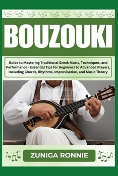 BOUZOUKI: Guide to Mastering Traditional Greek Music, Techniques, and Performance - Essential Tips for Beginners to Advanced Players, Including Chords, Rhythms, Improvisation, and Music Theory