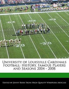 University of Louisville Cardinals Football : History, Famous Players and Seasons 2004 - 2008