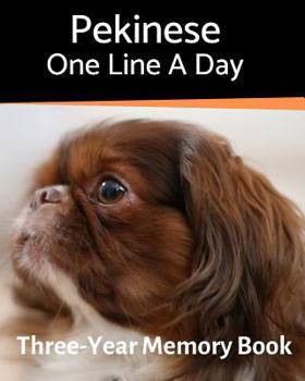 Pekinese - One Line a Day: A Three-Year Memory Book to Track Your Dog’s Growth (A Memory a Day for Dogs)