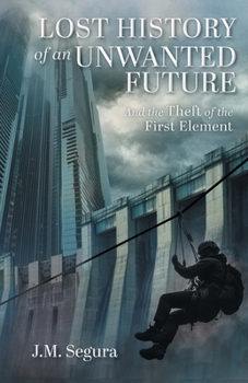 Lost History of an Unwanted Future: And the Theft of the First Element