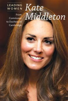 Kate Middleton: From Commoner to Duchess of Cambridge - Book  of the Leading Women