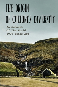 The Origin Of Cultures Diversity: An Account Of The World 1000 Years Ago: How Was The World 1000 Years Ago?