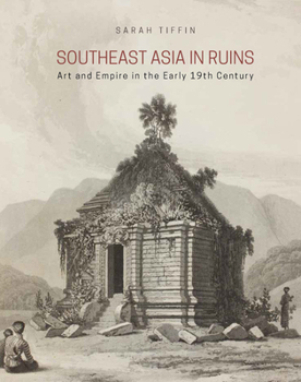 Hardcover Southeast Asia in Ruins: Art and Empire in the Early 19th Century Book