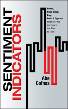 Hardcover Sentiment Indicators: Renko, Price Break, Kagi, Point and Figure - What They Are and How to Use Them to Trade Book