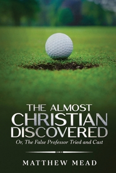 Paperback The Almost Christian Discovered: Or, The False Professor Tried and Cast Book