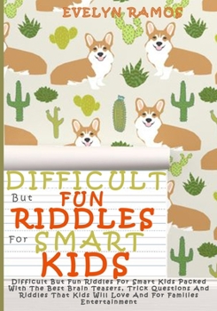 Paperback Difficult But Fun Riddles for Smart Kids: Difficult But Fun Riddles For Smart Kids Packed With The Best Brain Teasers, Trick Questions And Riddles Tha Book