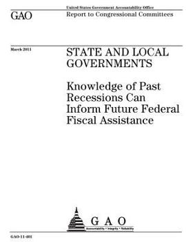 State and local governments :knowledge of past recessions can inform future federal fiscal assistance : report to congressional committees.