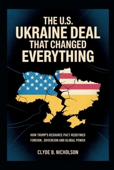 Paperback The U.S. Ukraine Deal That Changed Everything: How Trump's Resource Pact Redefined Foreign Aid, Sovereignty, and Global Power Book