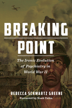 Breaking Point: The Ironic Evolution of Psychiatry in World War II - Book  of the World War II: The Global, Human, and Ethical Dimension