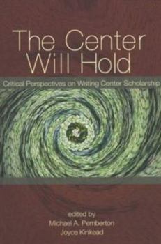 Paperback The Center Will Hold: Critical Perspectives on Writing Center Scholarship Book
