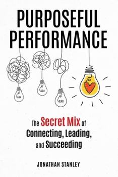 Paperback Purposeful Performance: The Secret Mix of Connecting, Leading, and Succeeding Book