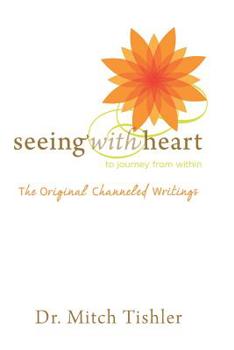Paperback Seeing With Heart: To Journey From Within: The Original Channeled Writings Book