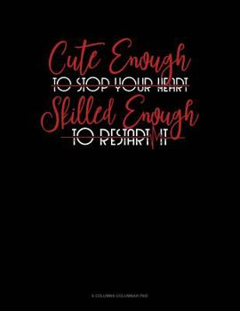 Paperback Cute Enough To Stop Your Heart, Skilled Enough To Restart It: 6 Columns Columnar Pad Book