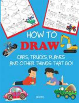 Paperback How to Draw Cars, Trucks, Planes, and Other Things That Go!: Learn to Draw Step by Step for Kids Book