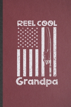 Reel Cool Grandpa: Lined Notebook For Fishing Fisherman. Funny Ruled Journal For Weekend Lake Life. Unique Student Teacher Blank Composition/ Planner Great For Home School Office Writing