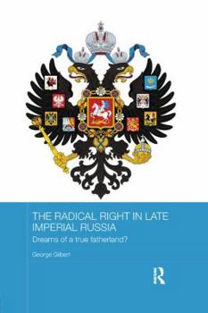 Paperback The Radical Right in Late Imperial Russia: Dreams of a True Fatherland? Book