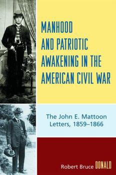 Hardcover Manhood and Patriotic Awakening in the American Civil War: The John E. Mattoon Letters, 1859D1866 Book